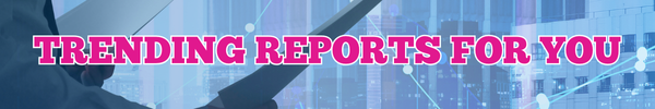 TRENDING REPORTS FOR YOU